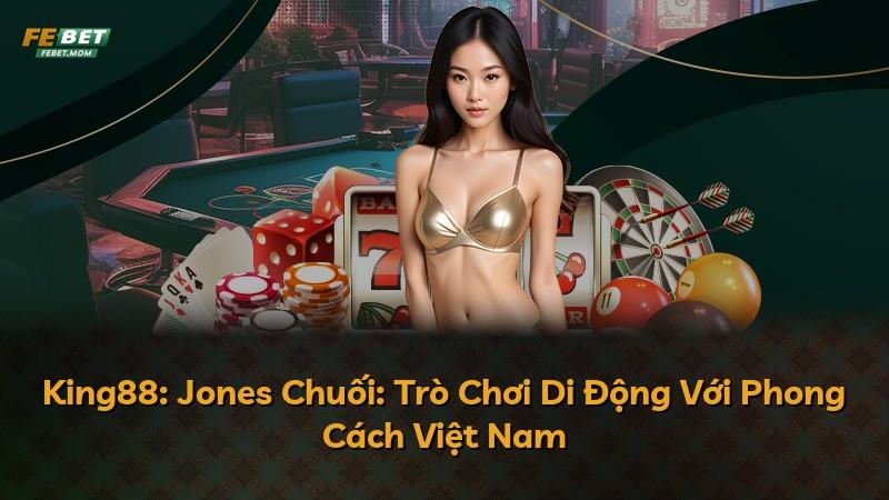 King88: Jones Chuối: Trò Chơi Di Động Với Phong Cách Việt Nam