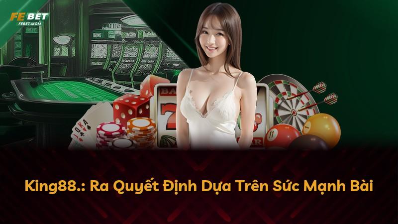 King88.: Ra Quyết Định Dựa Trên Sức Mạnh Bài