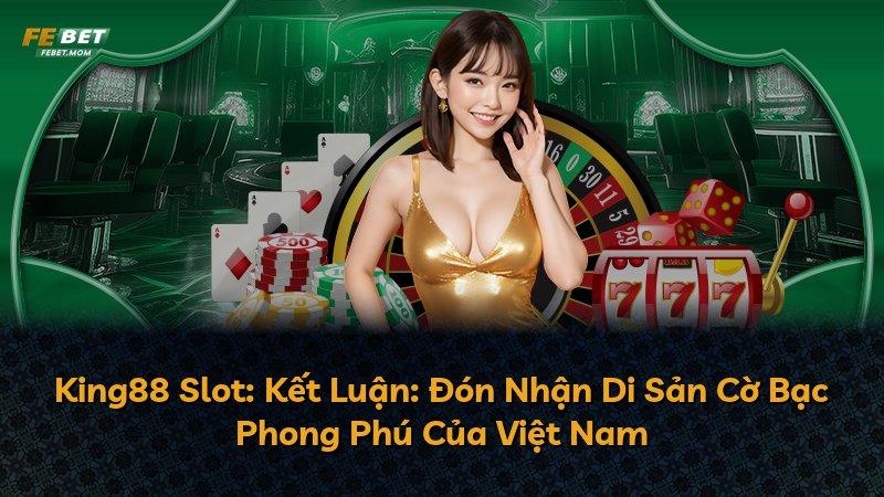 King88 Slot: Kết Luận: Đón Nhận Di Sản Cờ Bạc Phong Phú Của Việt Nam