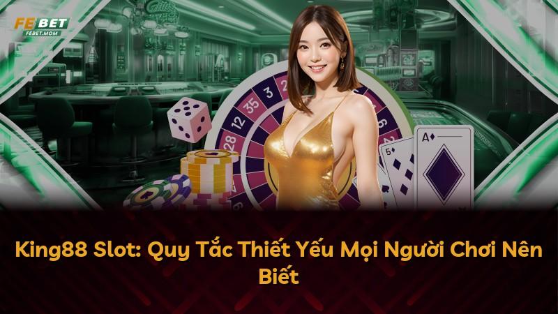 King88 Slot: Quy Tắc Thiết Yếu Mọi Người Chơi Nên Biết