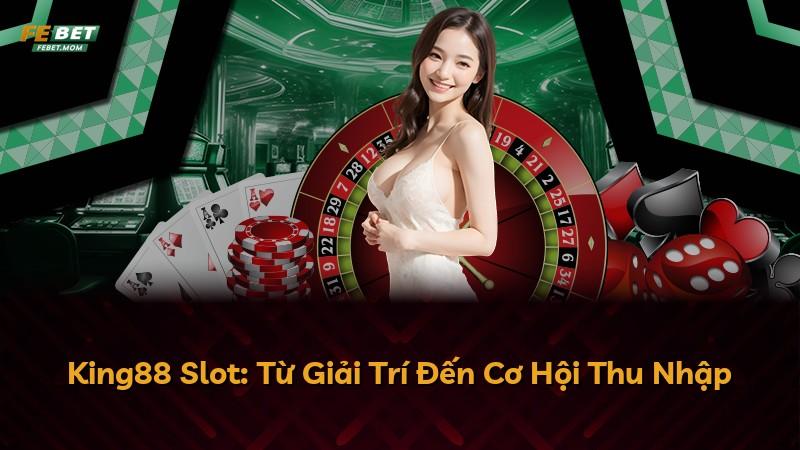 King88 Slot: Từ Giải Trí Đến Cơ Hội Thu Nhập