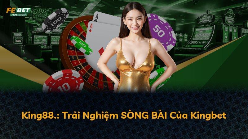King88.: Trải Nghiệm SÒNG BÀI Của Kingbet
