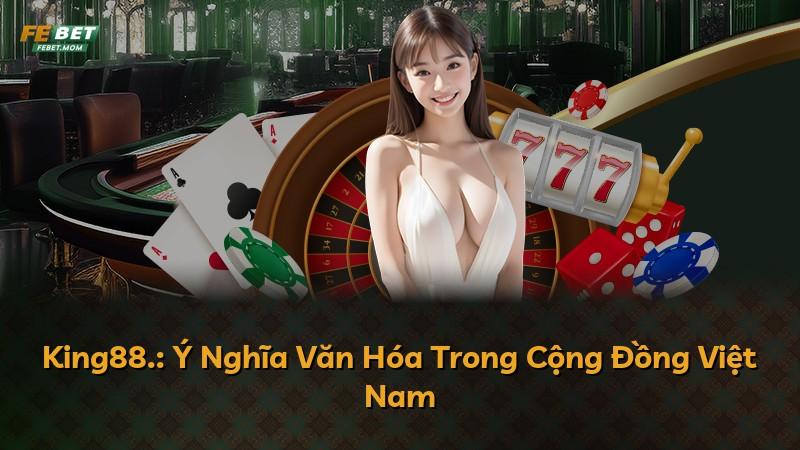 King88.: Ý Nghĩa Văn Hóa Trong Cộng Đồng Việt Nam