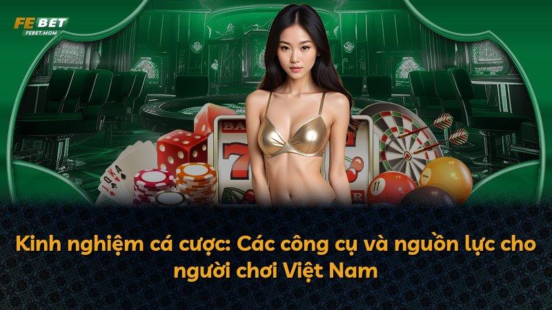 Kinh nghiệm cá cược: Các công cụ và nguồn lực cho người chơi Việt Nam