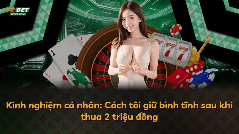 Kinh nghiệm cá nhân: Cách tôi giữ bình tĩnh sau khi thua 2 triệu đồng