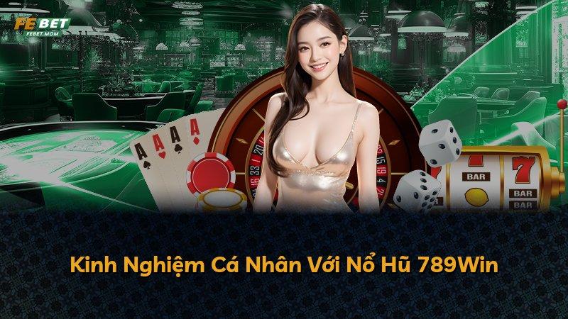 Kinh Nghiệm Cá Nhân Với Nổ Hũ 789Win