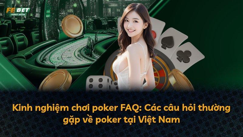Kinh nghiệm chơi poker FAQ: Các câu hỏi thường gặp về poker tại Việt Nam