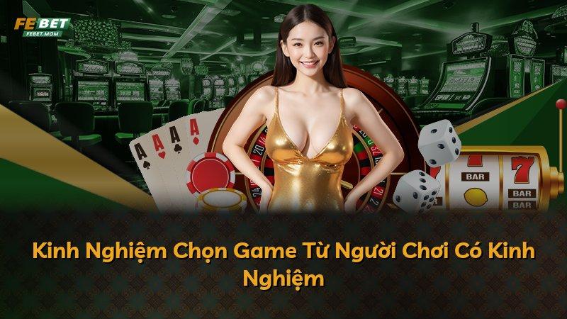 Kinh Nghiệm Chọn Game Từ Người Chơi Có Kinh Nghiệm