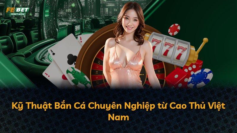 Kỹ Thuật Bắn Cá Chuyên Nghiệp từ Cao Thủ Việt Nam