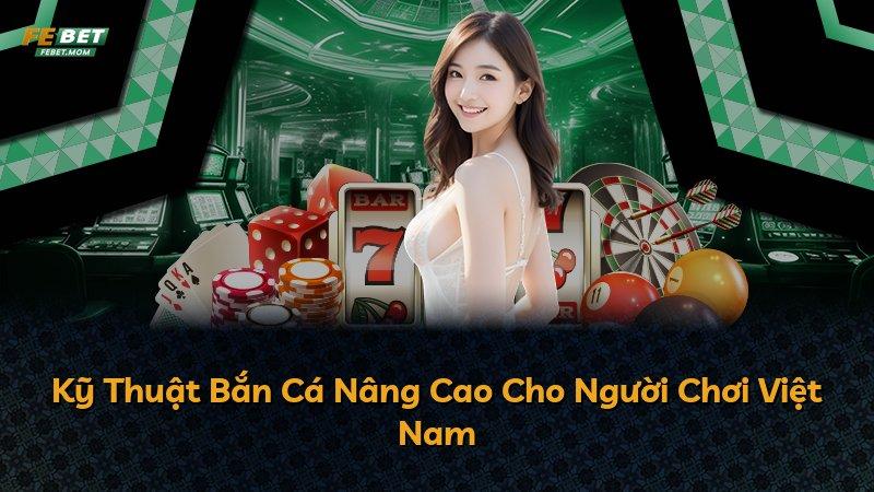 Kỹ Thuật Bắn Cá Nâng Cao Cho Người Chơi Việt Nam