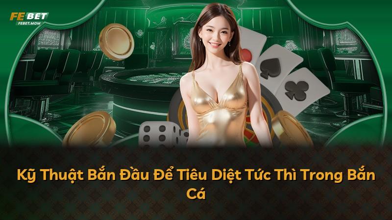 Kỹ Thuật Bắn Đầu Để Tiêu Diệt Tức Thì Trong Bắn Cá