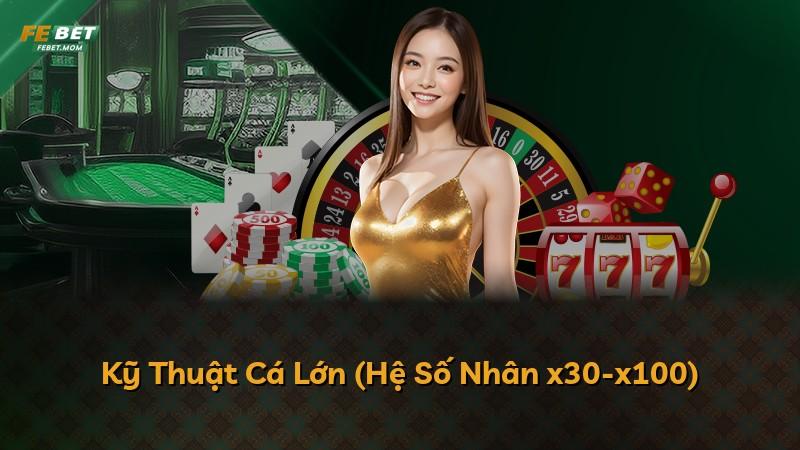 Kỹ Thuật Cá Lớn (Hệ Số Nhân x30-x100)