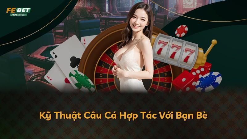 Kỹ Thuật Câu Cá Hợp Tác Với Bạn Bè