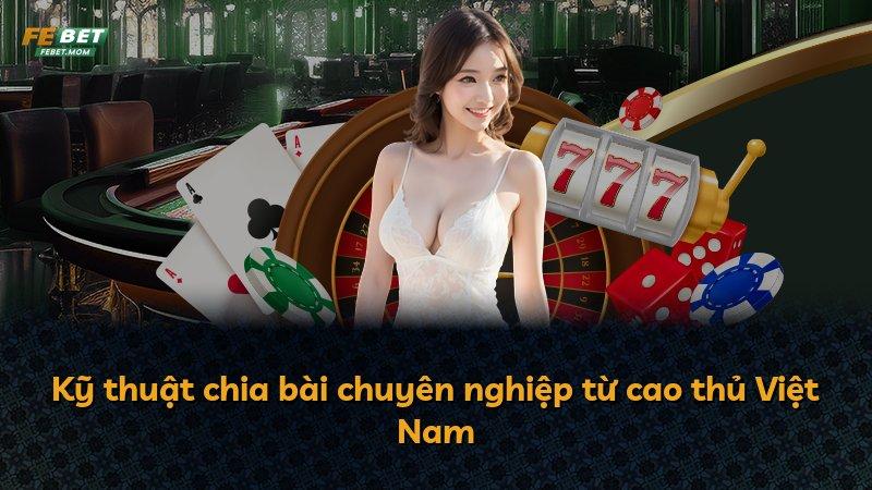 Kỹ thuật chia bài chuyên nghiệp từ cao thủ Việt Nam