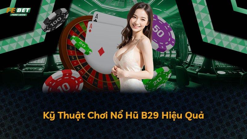 Kỹ Thuật Chơi Nổ Hũ B29 Hiệu Quả