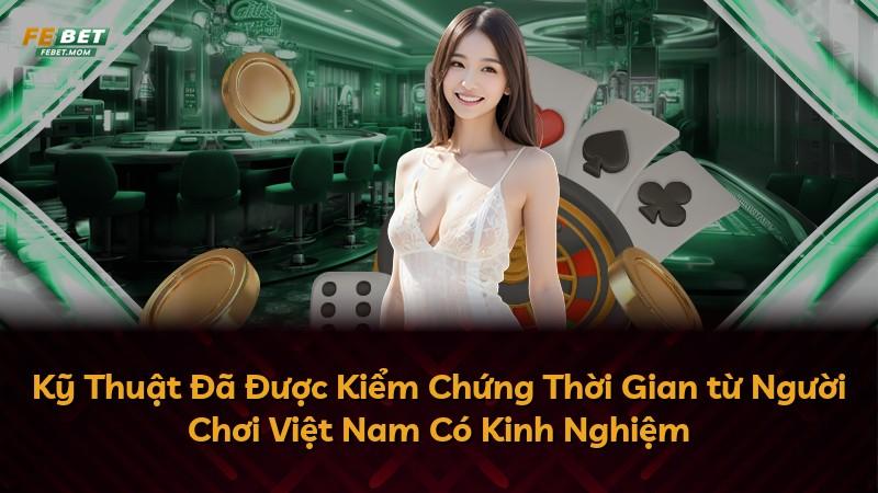 Kỹ Thuật Đã Được Kiểm Chứng Thời Gian từ Người Chơi Việt Nam Có Kinh Nghiệm