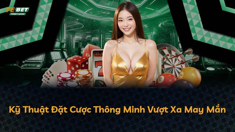 Kỹ Thuật Đặt Cược Thông Minh Vượt Xa May Mắn