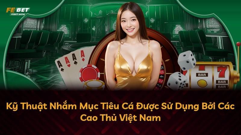 Kỹ Thuật Nhắm Mục Tiêu Cá Được Sử Dụng Bởi Các Cao Thủ Việt Nam
