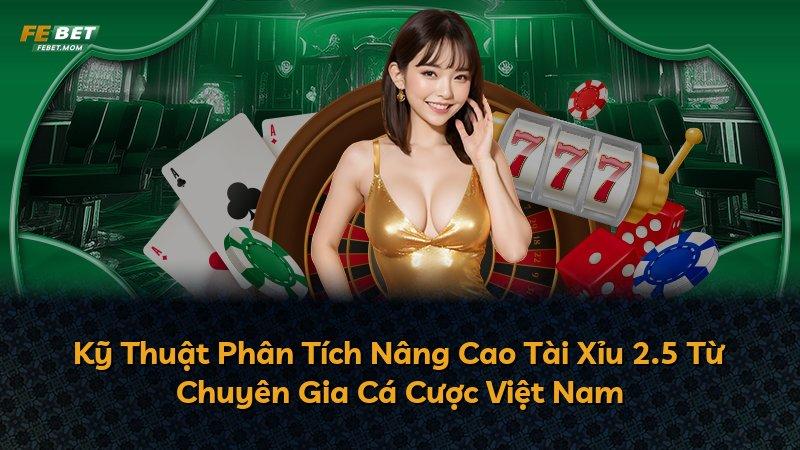 Kỹ Thuật Phân Tích Nâng Cao Tài Xỉu 2.5 Từ Chuyên Gia Cá Cược Việt Nam