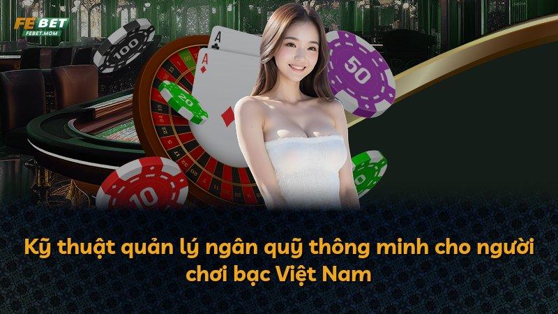 Kỹ thuật quản lý ngân quỹ thông minh cho người chơi bạc Việt Nam