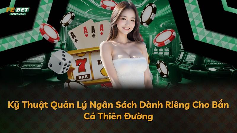 Kỹ Thuật Quản Lý Ngân Sách Dành Riêng Cho Bắn Cá Thiên Đường