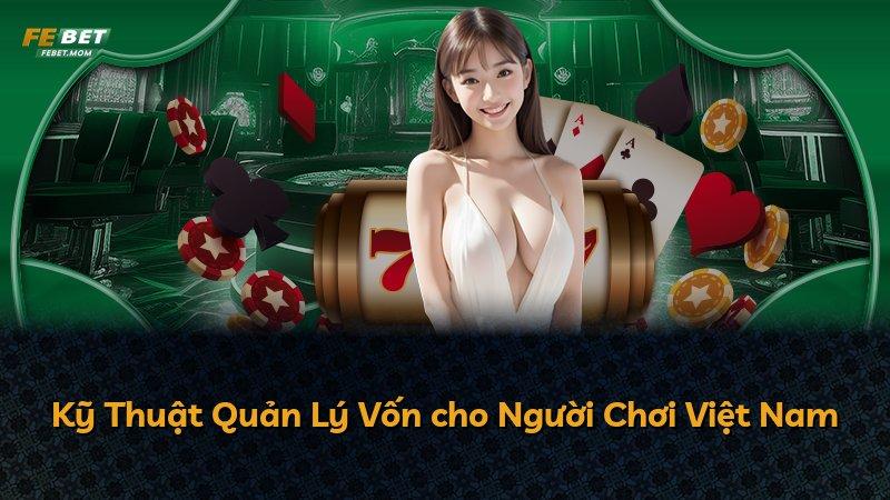 Kỹ Thuật Quản Lý Vốn cho Người Chơi Việt Nam