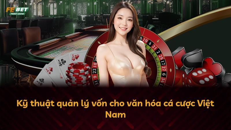 Kỹ thuật quản lý vốn cho văn hóa cá cược Việt Nam