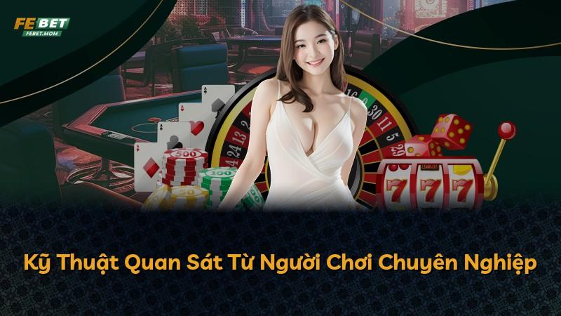 Kỹ Thuật Quan Sát Từ Người Chơi Chuyên Nghiệp