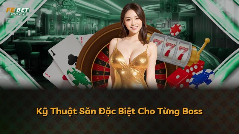 Kỹ Thuật Săn Đặc Biệt Cho Từng Boss
