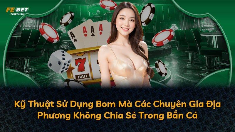 Kỹ Thuật Sử Dụng Bom Mà Các Chuyên Gia Địa Phương Không Chia Sẻ Trong Bắn Cá