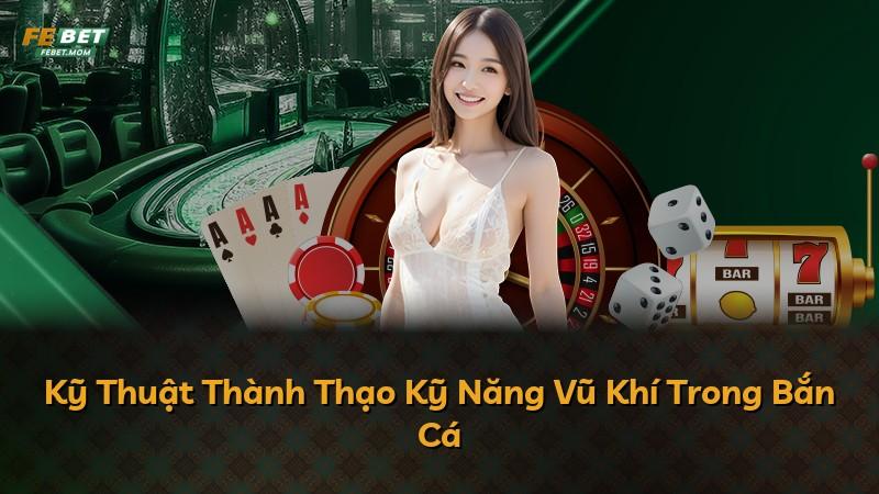 Kỹ Thuật Thành Thạo Kỹ Năng Vũ Khí Trong Bắn Cá