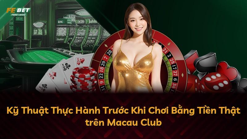 Kỹ Thuật Thực Hành Trước Khi Chơi Bằng Tiền Thật trên Macau Club