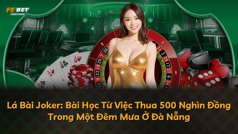 Lá Bài Joker: Bài Học Từ Việc Thua 500 Nghìn Đồng Trong Một Đêm Mưa Ở Đà Nẵng