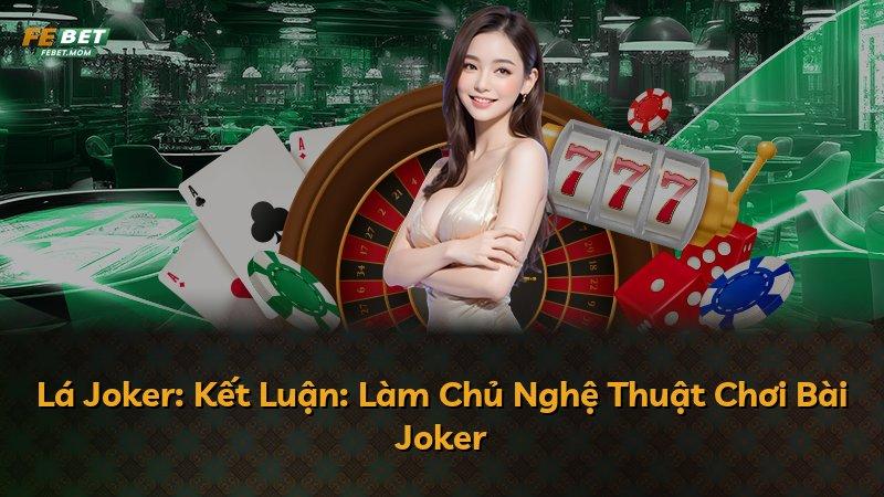 Lá Joker: Kết Luận: Làm Chủ Nghệ Thuật Chơi Bài Joker