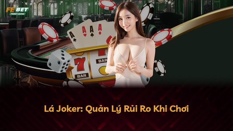Lá Joker: Quản Lý Rủi Ro Khi Chơi