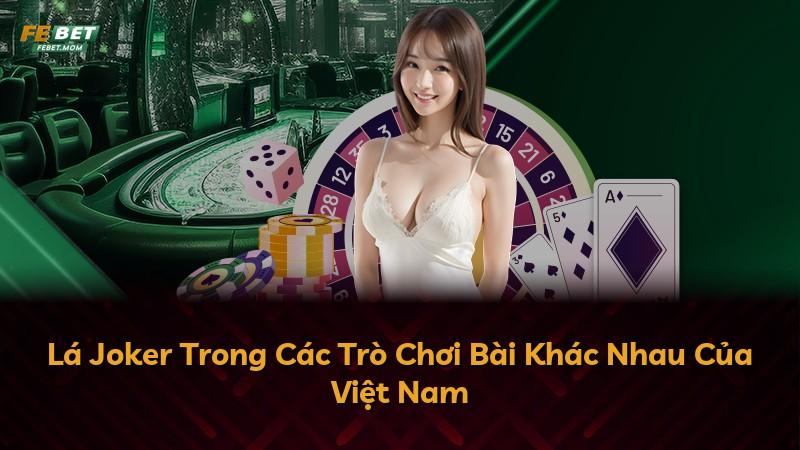 Lá Joker Trong Các Trò Chơi Bài Khác Nhau Của Việt Nam