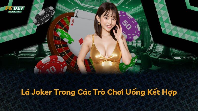 Lá Joker Trong Các Trò Chơi Uống Kết Hợp