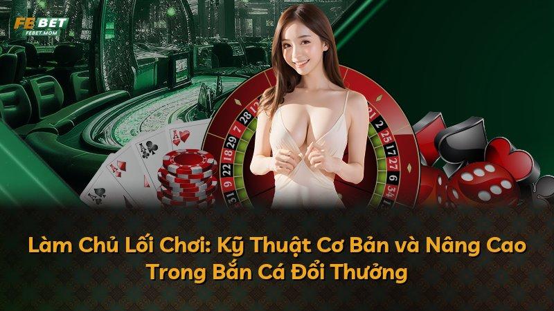 Làm Chủ Lối Chơi: Kỹ Thuật Cơ Bản và Nâng Cao Trong Bắn Cá Đổi Thưởng