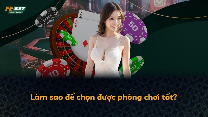 Làm sao để chọn được phòng chơi tốt?