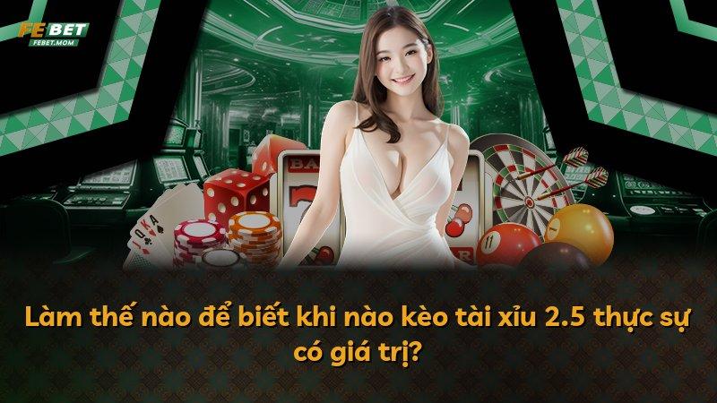Làm thế nào để biết khi nào kèo tài xỉu 2.5 thực sự có giá trị?