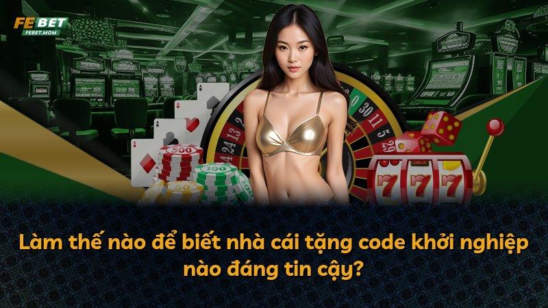 Làm thế nào để biết nhà cái tặng code khởi nghiệp nào đáng tin cậy?