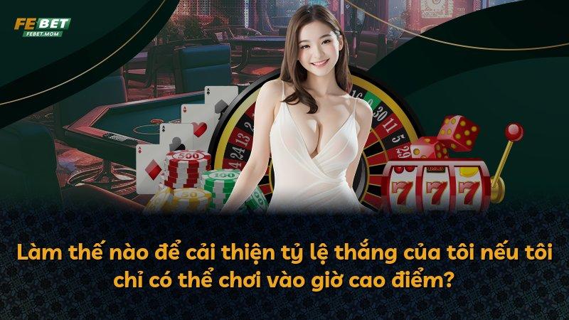 Làm thế nào để cải thiện tỷ lệ thắng của tôi nếu tôi chỉ có thể chơi vào giờ cao điểm?