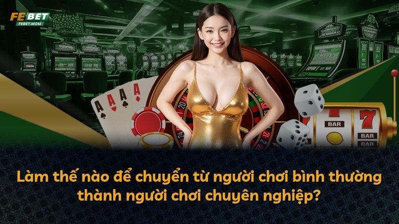 Làm thế nào để chuyển từ người chơi bình thường thành người chơi chuyên nghiệp?