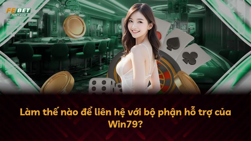 Làm thế nào để liên hệ với bộ phận hỗ trợ của Win79?