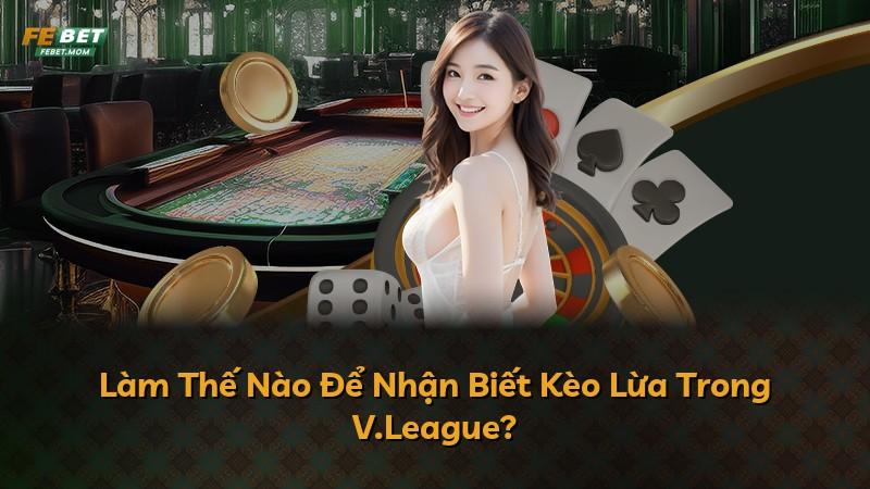 Làm Thế Nào Để Nhận Biết Kèo Lừa Trong V.League?