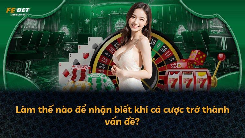 Làm thế nào để nhận biết khi cá cược trở thành vấn đề?