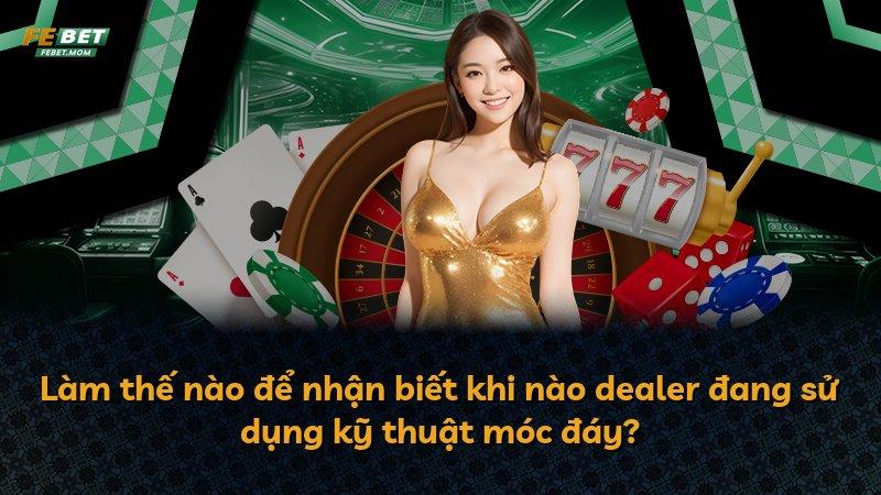 Làm thế nào để nhận biết khi nào dealer đang sử dụng kỹ thuật móc đáy?