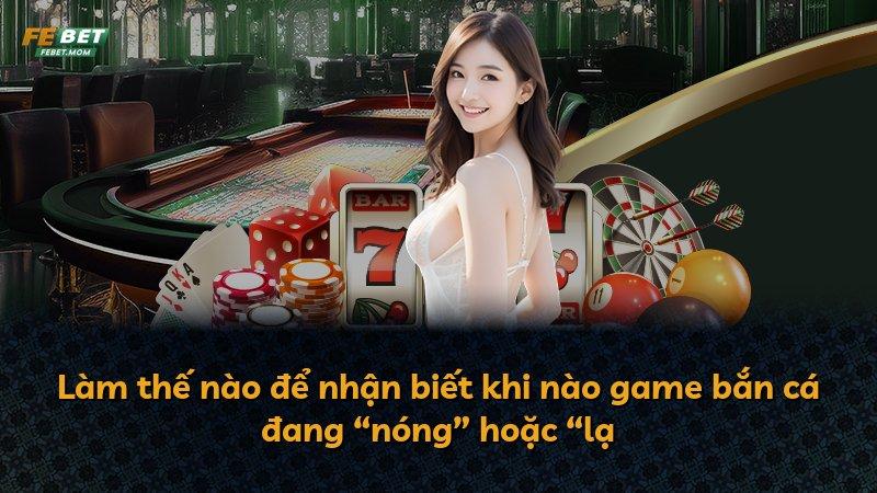 Làm thế nào để nhận biết khi nào game bắn cá đang “nóng” hoặc “lạ