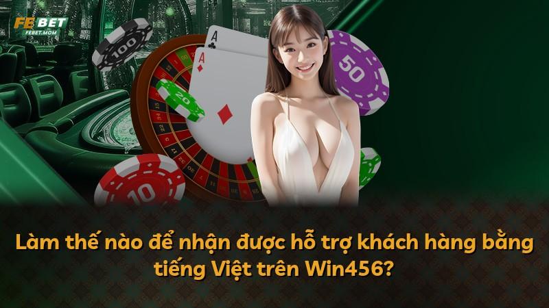 Làm thế nào để nhận được hỗ trợ khách hàng bằng tiếng Việt trên Win456?