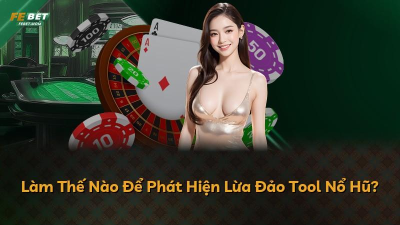 Làm Thế Nào Để Phát Hiện Lừa Đảo Tool Nổ Hũ?